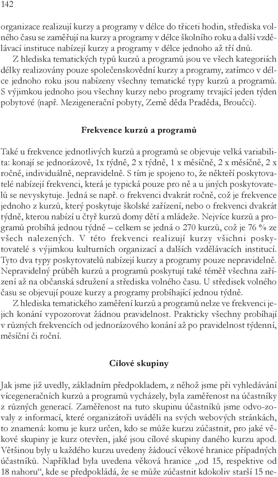 Z hlediska tematických typů kurzů a programů jsou ve všech kategoriích délky realizovány pouze společenskovědní kurzy a programy, zatímco v délce jednoho roku jsou nabízeny všechny tematické typy