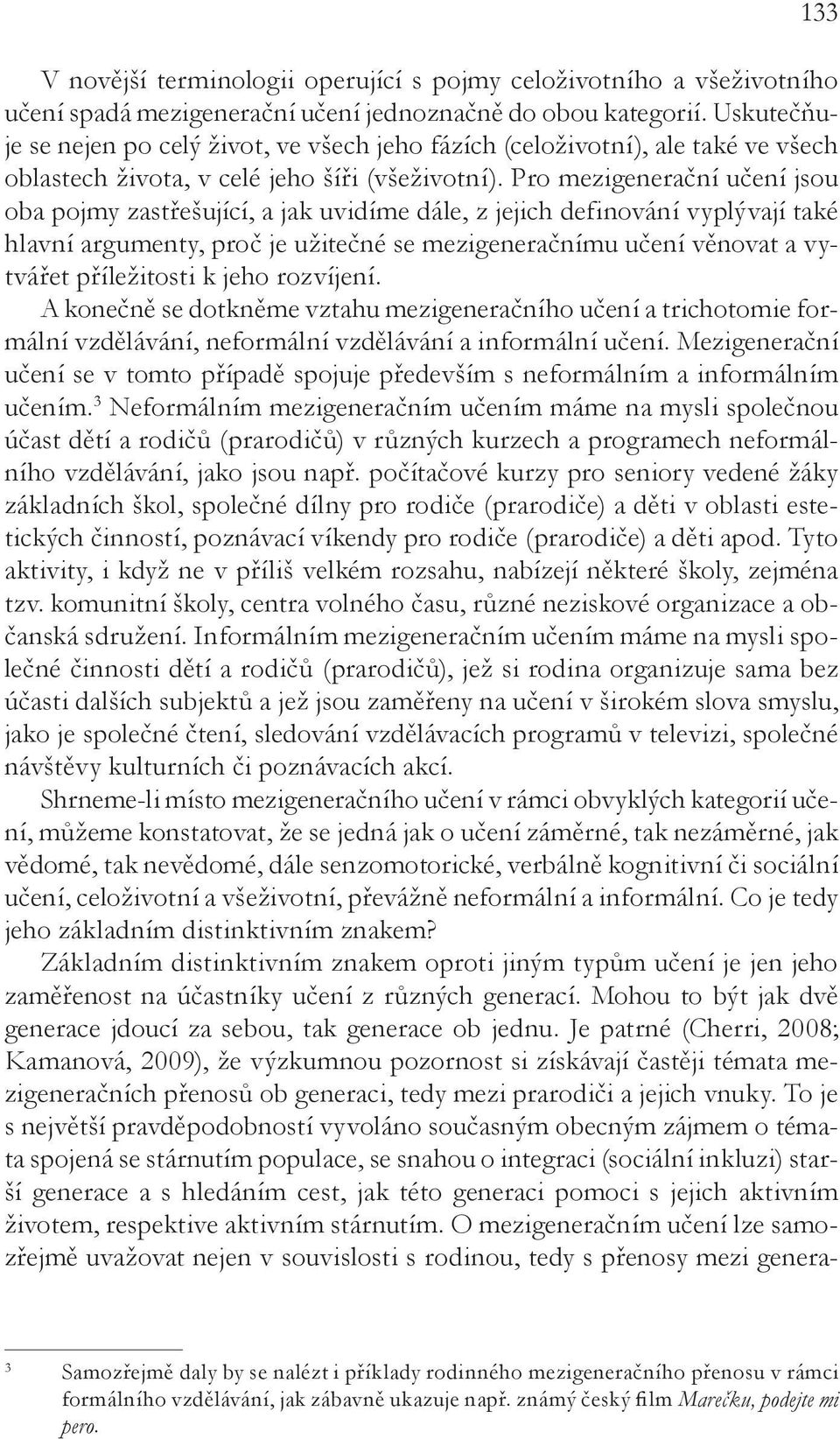 Pro mezigenerační učení jsou oba pojmy zastřešující, a jak uvidíme dále, z jejich definování vyplývají také hlavní argumenty, proč je užitečné se mezigeneračnímu učení věnovat a vytvářet příležitosti