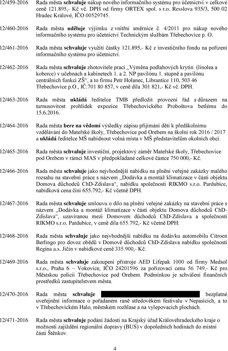 Rada města uděluje výjimku z vnitřní směrnice č. 4/2011 pro nákup nového informačního systému pro účetnictví Technickým službám Třebechovice p. O. Rada města schvaluje využití částky 121.