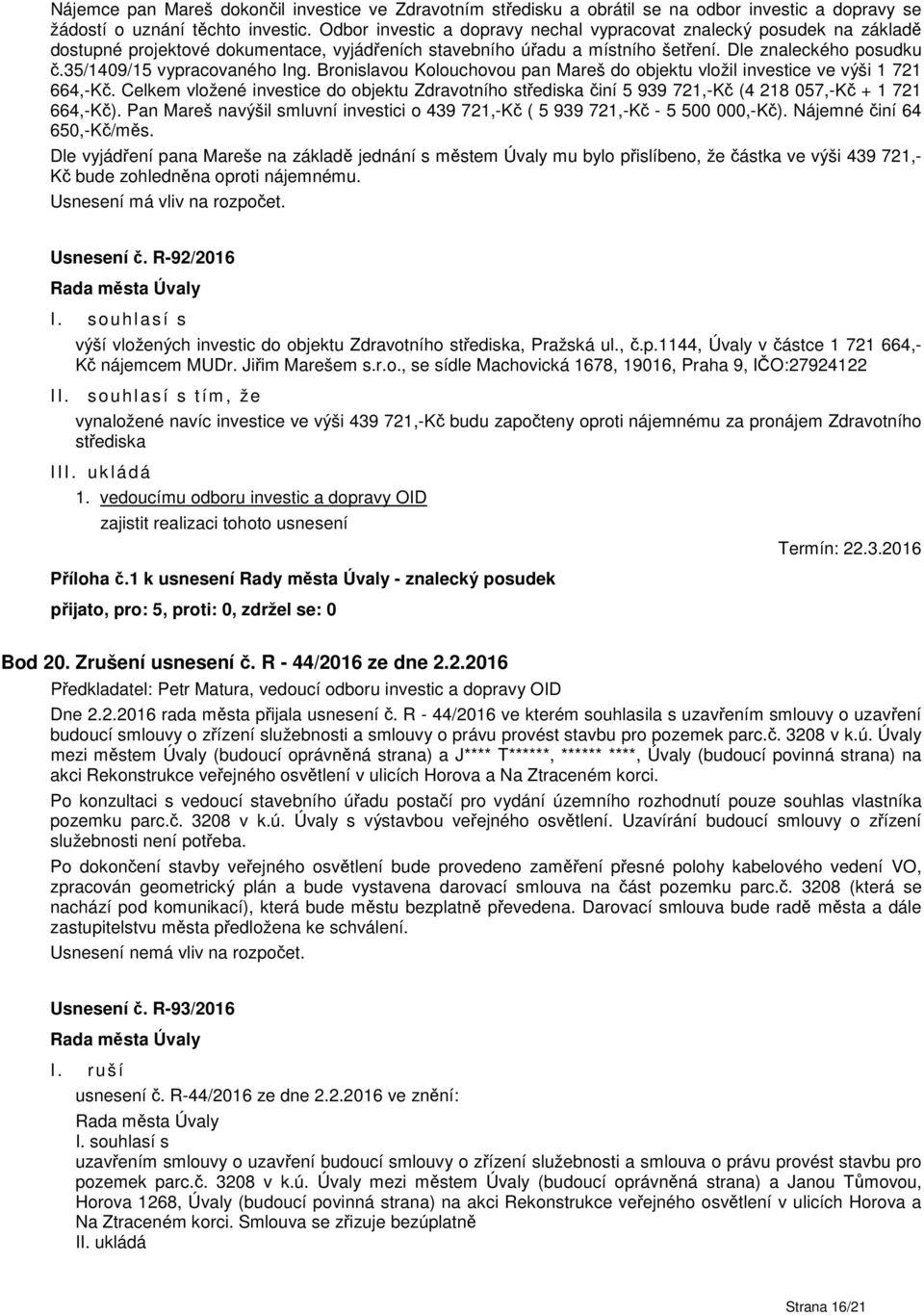 35/1409/15 vypracovaného Ing. Bronislavou Kolouchovou pan Mareš do objektu vložil investice ve výši 1 721 664,-Kč.