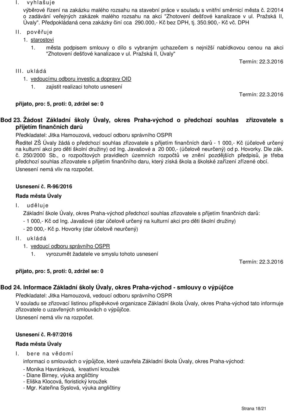 DPH II. pověřuje 1. starostovi 1. města podpisem smlouvy o dílo s vybraným uchazečem s nejnižší nabídkovou cenou na akci "Zhotovení dešťové kanalizace v ul. Pražská II, Úvaly" III. uk ládá 1.