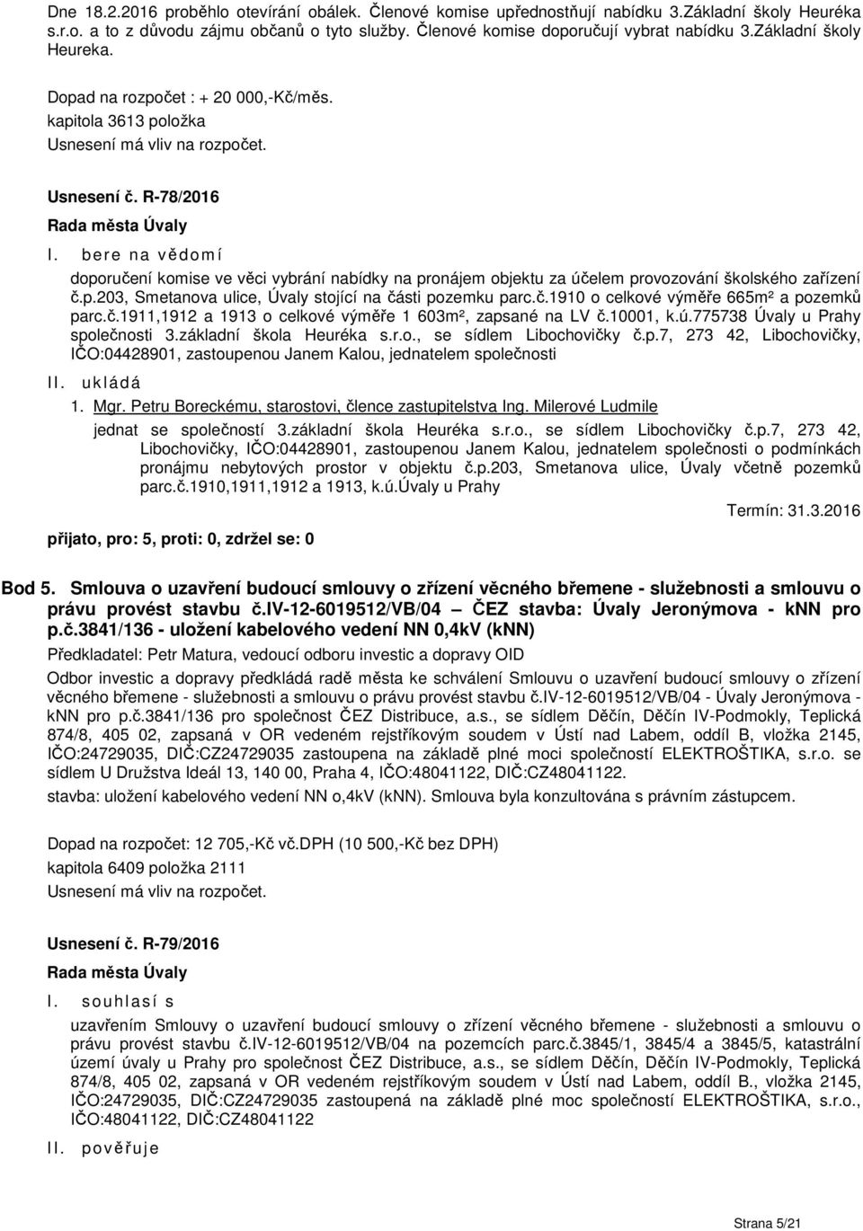 bere na věd om í doporučení komise ve věci vybrání nabídky na pronájem objektu za účelem provozování školského zařízení č.p.203, Smetanova ulice, Úvaly stojící na části pozemku parc.č.1910 o celkové výměře 665m² a pozemků parc.