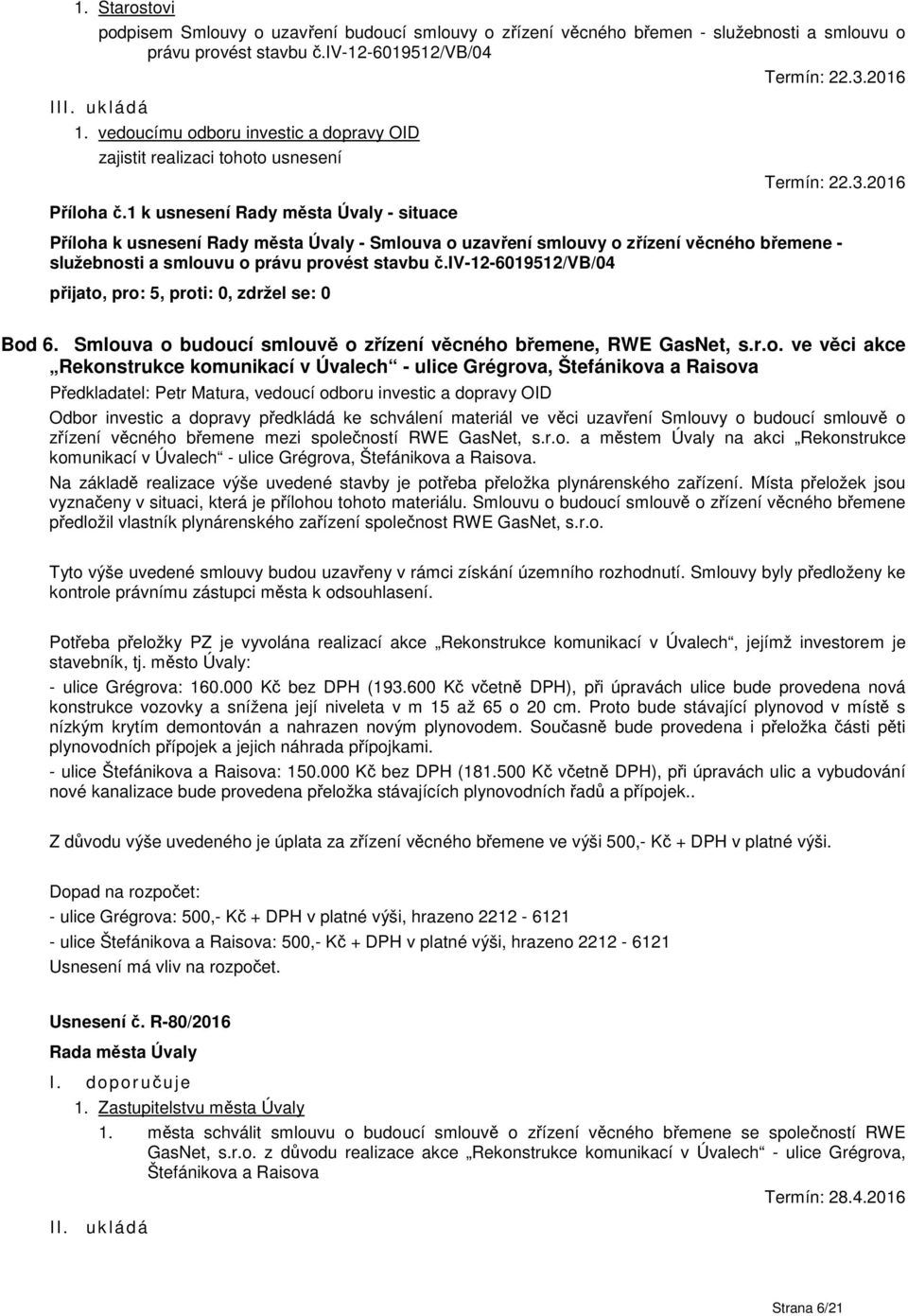 1 k usnesení Rady města Úvaly - situace Příloha k usnesení Rady města Úvaly - Smlouva o uzavření smlouvy o zřízení věcného břemene - služebnosti a smlouvu o právu provést stavbu č.