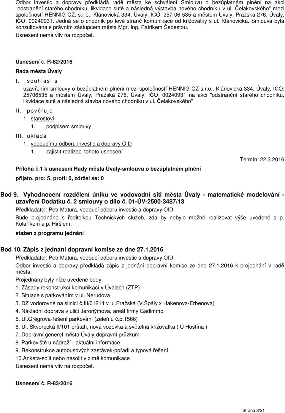 Jedná se o chodník po levé straně komunikace od křižovatky s ul. Klánovická. Smlouva byla konzultována s právním zástupcem města Mgr. Ing. Patrikem Šebestou. Usnesení nemá vliv na rozpočet.