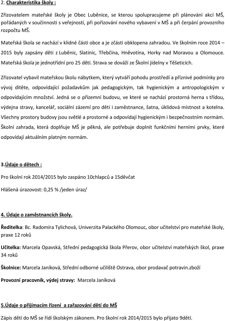 Ve školním roce 2014 2015 byly zapsány děti z Luběnic, Slatinic, Třebčína, Hněvotína, Horky nad Moravou a Olomouce. Mateřská škola je jednotřídní pro 25 dětí.