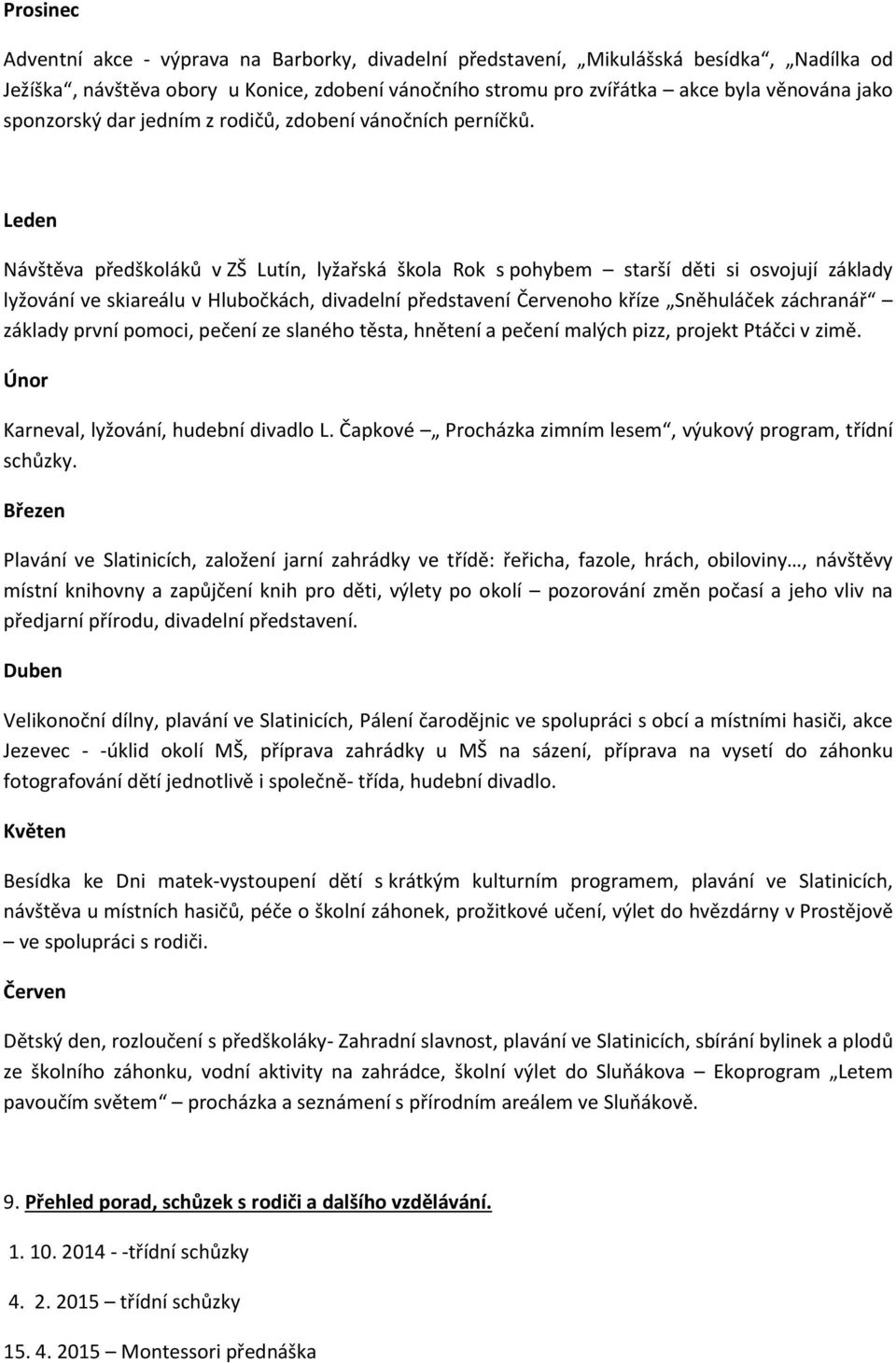 Leden Návštěva předškoláků v ZŠ Lutín, lyžařská škola Rok s pohybem starší děti si osvojují základy lyžování ve skiareálu v Hlubočkách, divadelní představení Červenoho kříze Sněhuláček záchranář