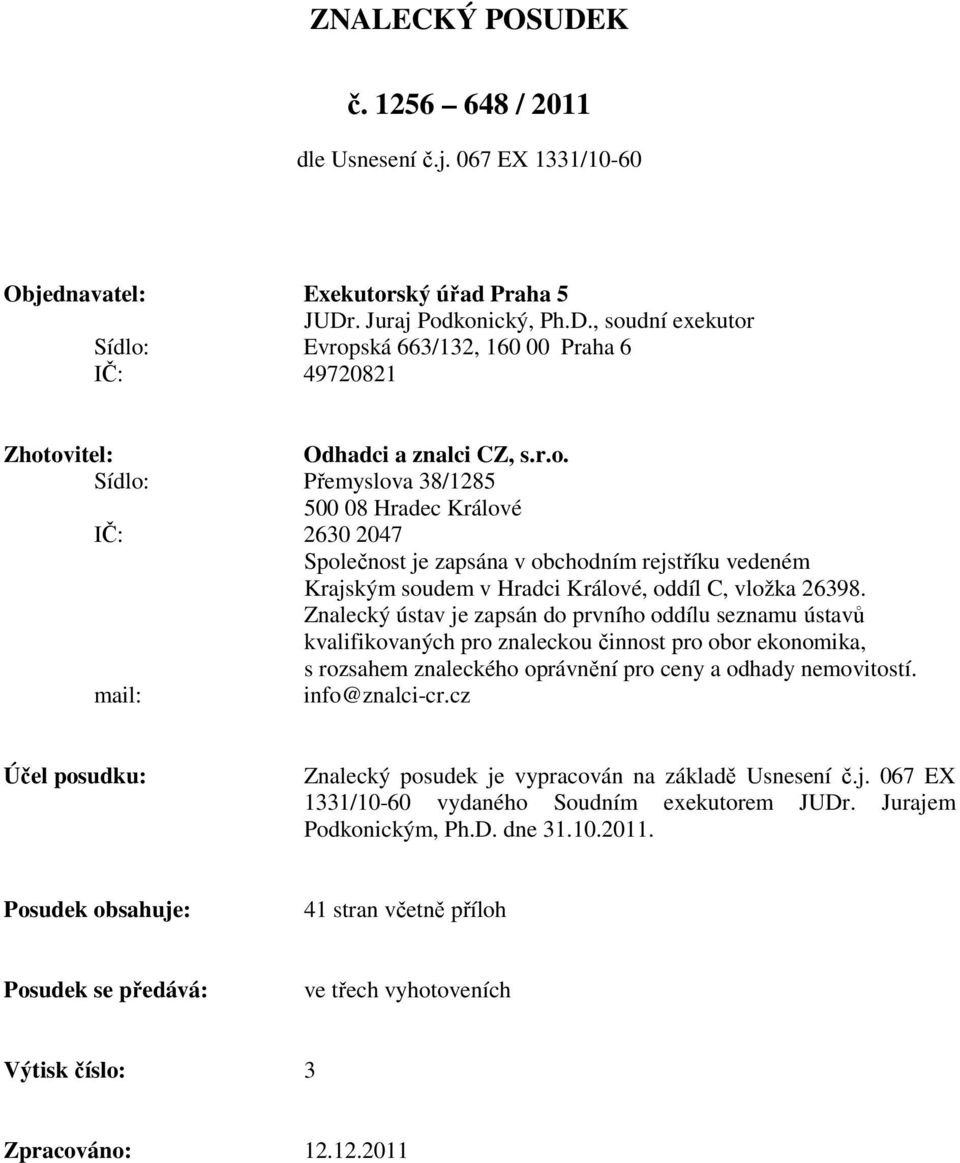 Znalecký ústav je zapsán d prvníh ddílu seznamu ústavů kvalifikvaných pr znalecku činnst pr br eknmika, s rzsahem znaleckéh právnění pr ceny a dhady nemvitstí. mail: inf@znalci-cr.