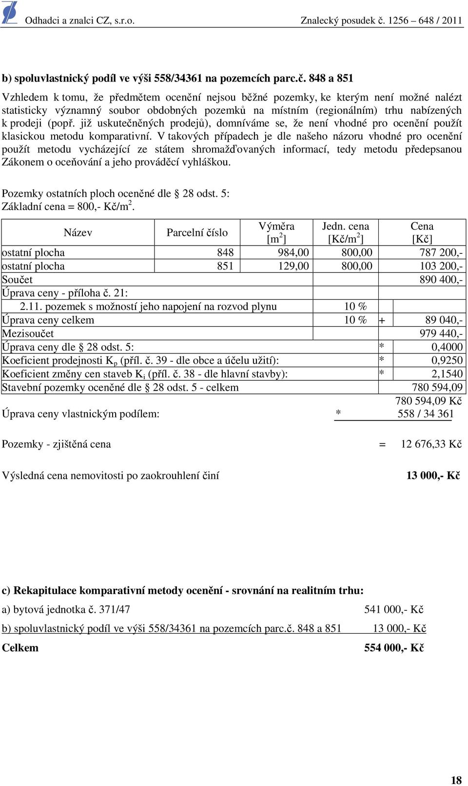 848 a 851 Vzhledem k tmu, že předmětem cenění nejsu běžné pzemky, ke kterým není mžné nalézt statisticky významný subr bdbných pzemků na místním (reginálním) trhu nabízených k prdeji (ppř.