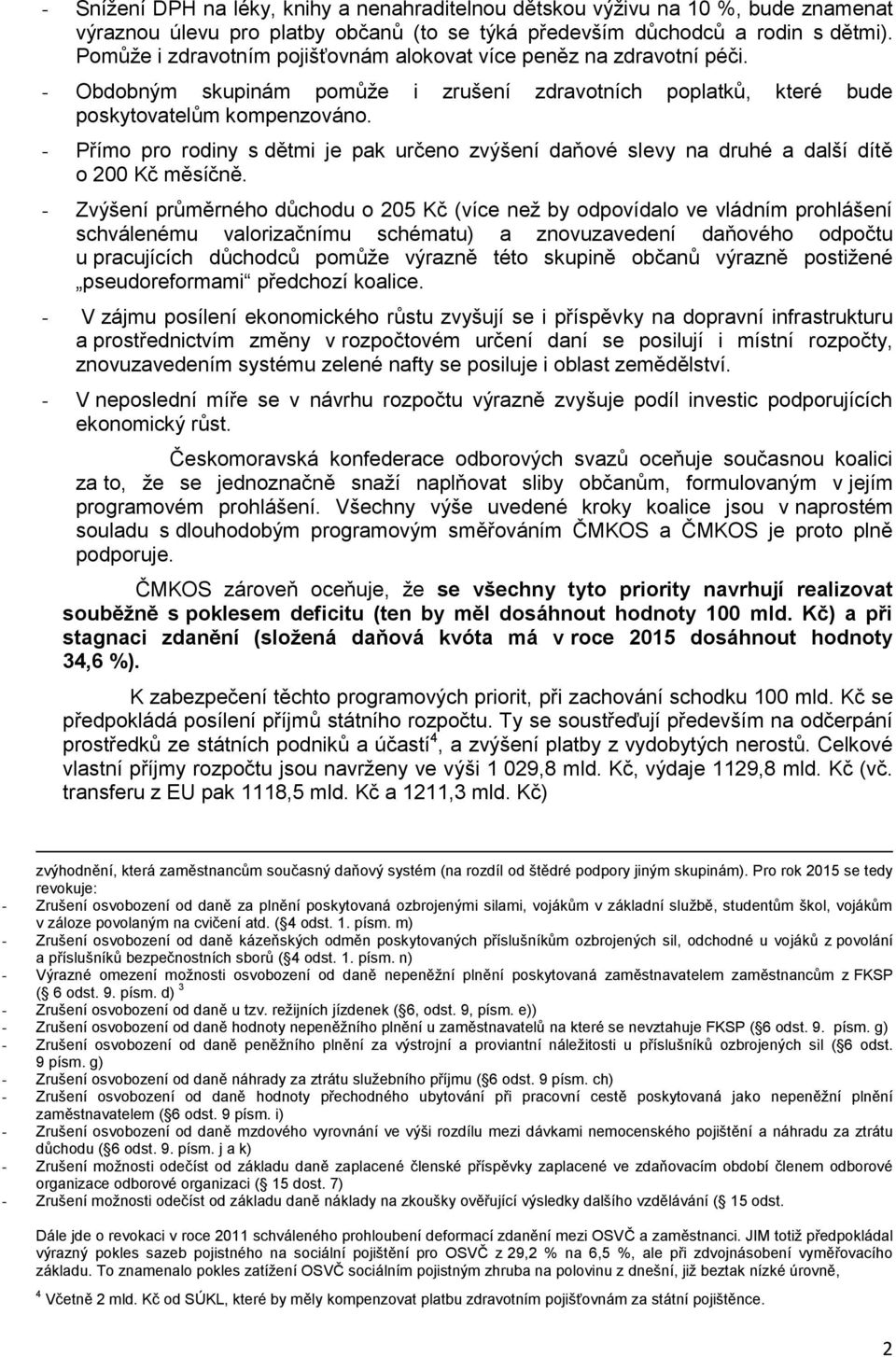 - Přímo pro rodiny s dětmi je pak určeno zvýšení daňové slevy na druhé a další dítě o 200 Kč měsíčně.