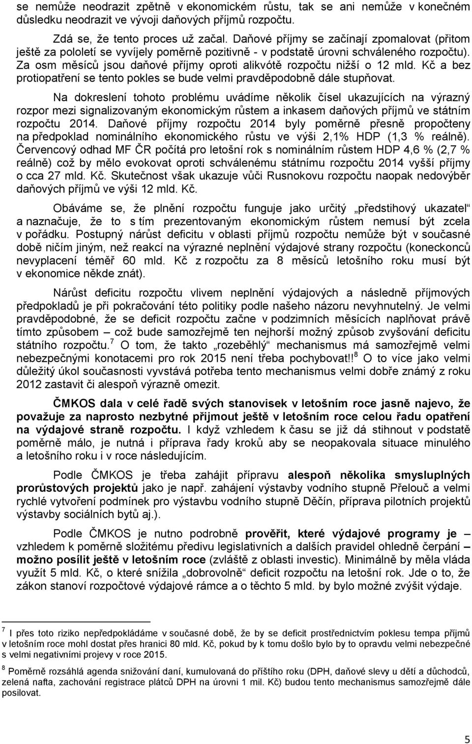 Za osm měsíců jsou daňové příjmy oproti alikvótě rozpočtu nižší o 12 mld. Kč a bez protiopatření se tento pokles se bude velmi pravděpodobně dále stupňovat.