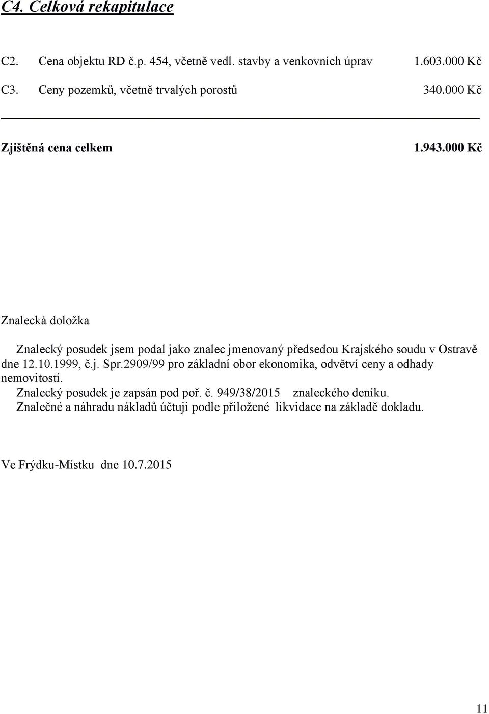 000 Kč Znalecká doložka Znalecký posudek jsem podal jako znalec jmenovaný předsedou Krajského soudu v Ostravě dne 12.10.1999, č.j. Spr.