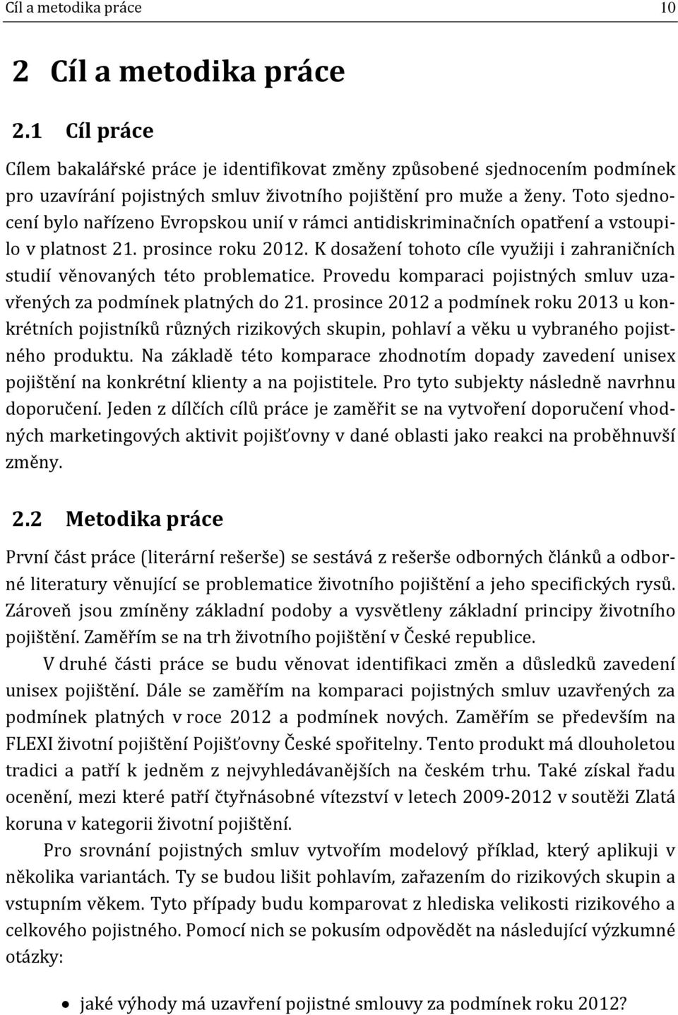 Toto sjednocení bylo nařízeno Evropskou unií v rámci antidiskriminačních opatření a vstoupilo v platnost 21. prosince roku 2012.