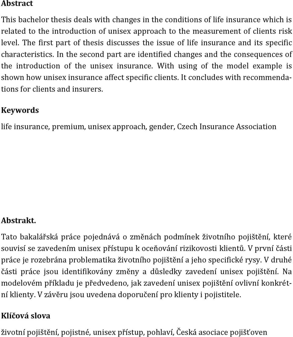 In the second part are identified changes and the consequences of the introduction of the unisex insurance. With using of the model example is shown how unisex insurance affect specific clients.