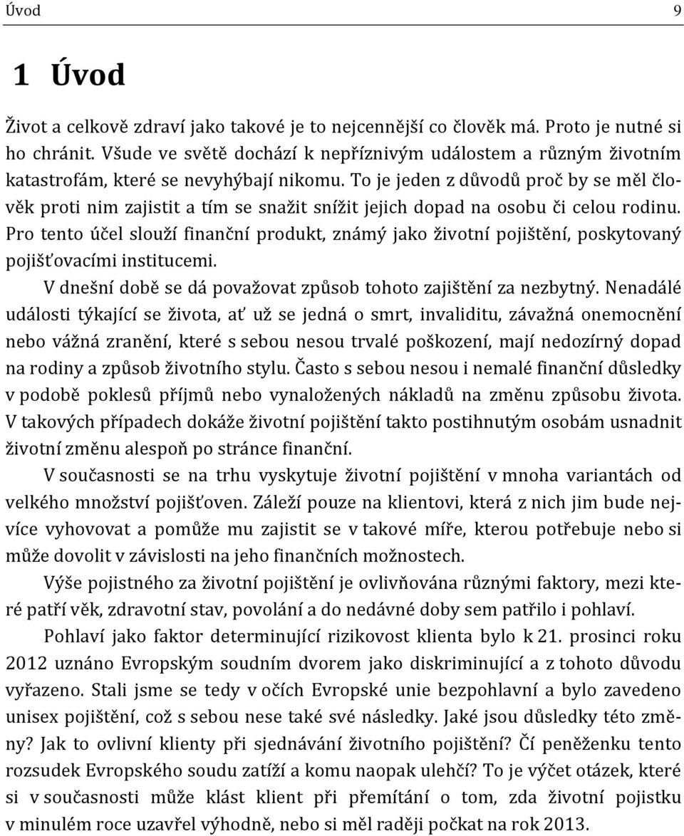 To je jeden z důvodů proč by se měl člověk proti nim zajistit a tím se snažit snížit jejich dopad na osobu či celou rodinu.