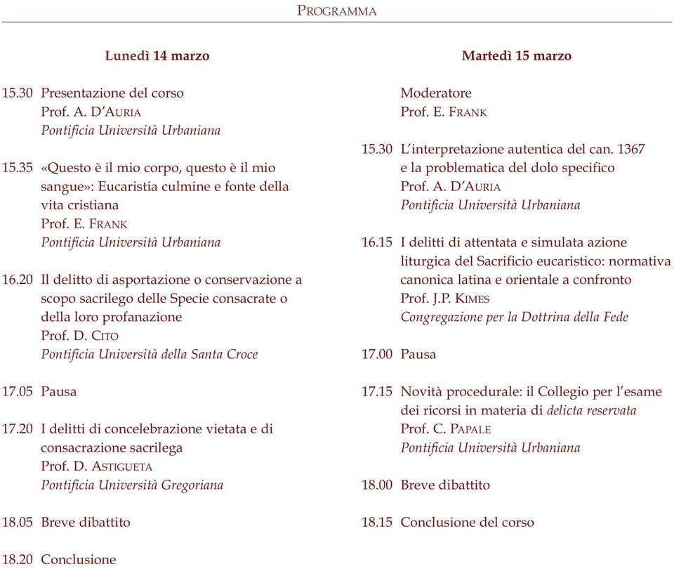 20 I delitti di concelebrazione vietata e di consacrazione sacrilega Prof. D. ASTIGUETA Pontificia Università Gregoriana 18.05 Breve dibattito Moderatore Prof. E. FRANK Martedì 15 marzo 15.