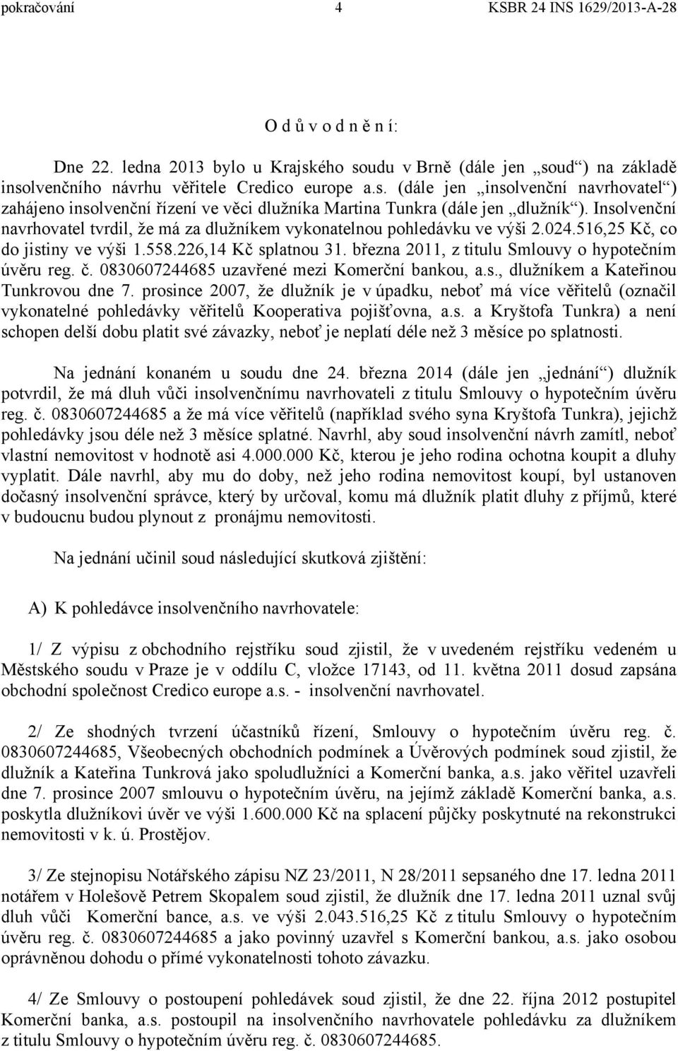 března 2011, z titulu Smlouvy o hypotečním úvěru reg. č. 0830607244685 uzavřené mezi Komerční bankou, a.s., dlužníkem a Kateřinou Tunkrovou dne 7.