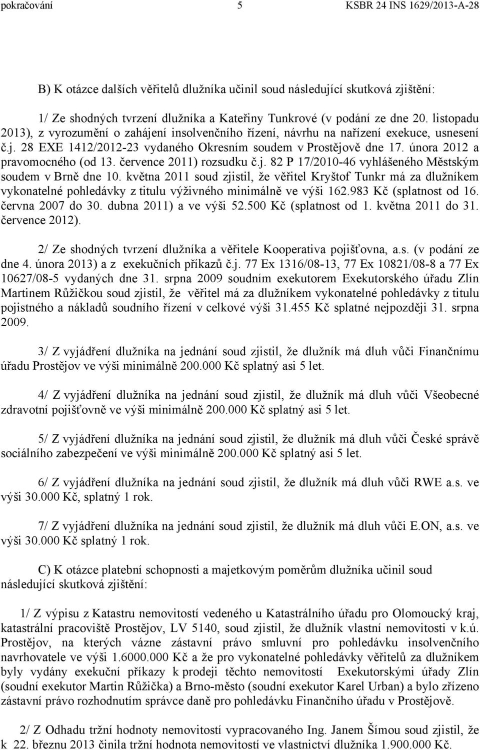 února 2012 a pravomocného (od 13. července 2011) rozsudku č.j. 82 P 17/2010-46 vyhlášeného Městským soudem v Brně dne 10.