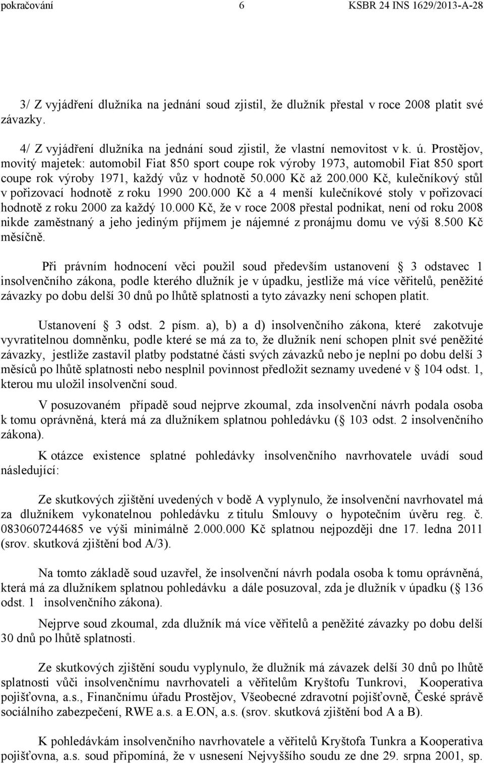 000 Kč, kulečníkový stůl v pořizovací hodnotě z roku 1990 200.000 Kč a 4 menší kulečníkové stoly v pořizovací hodnotě z roku 2000 za každý 10.