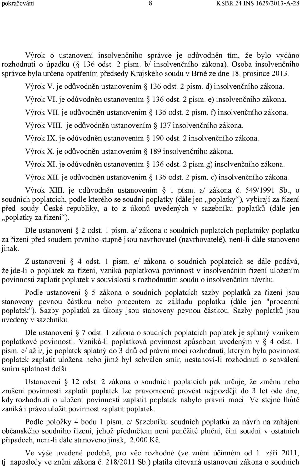 je odůvodněn ustanovením 136 odst. 2 písm. e) insolvenčního zákona. Výrok VII. je odůvodněn ustanovením 136 odst. 2 písm. f) insolvenčního zákona. Výrok VIII.