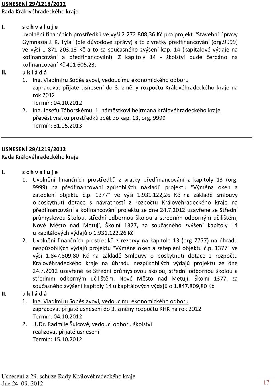 Vladimíru Soběslavovi, vedoucímu ekonomického odboru zapracovat přijaté usnesení do 3. změny rozpočtu Královéhradeckého kraje na rok 2012 2. Ing. Josefu Táborskému, 1.