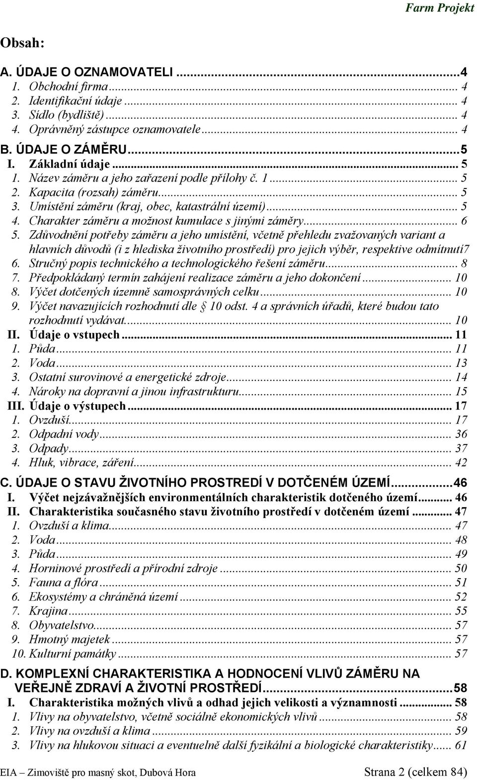 .. 6 5. Zdůvodnění potřeby záměru a jeho umístění, včetně přehledu zvažovaných variant a hlavních důvodů (i z hlediska životního prostředí) pro jejich výběr, respektive odmítnutí7 6.