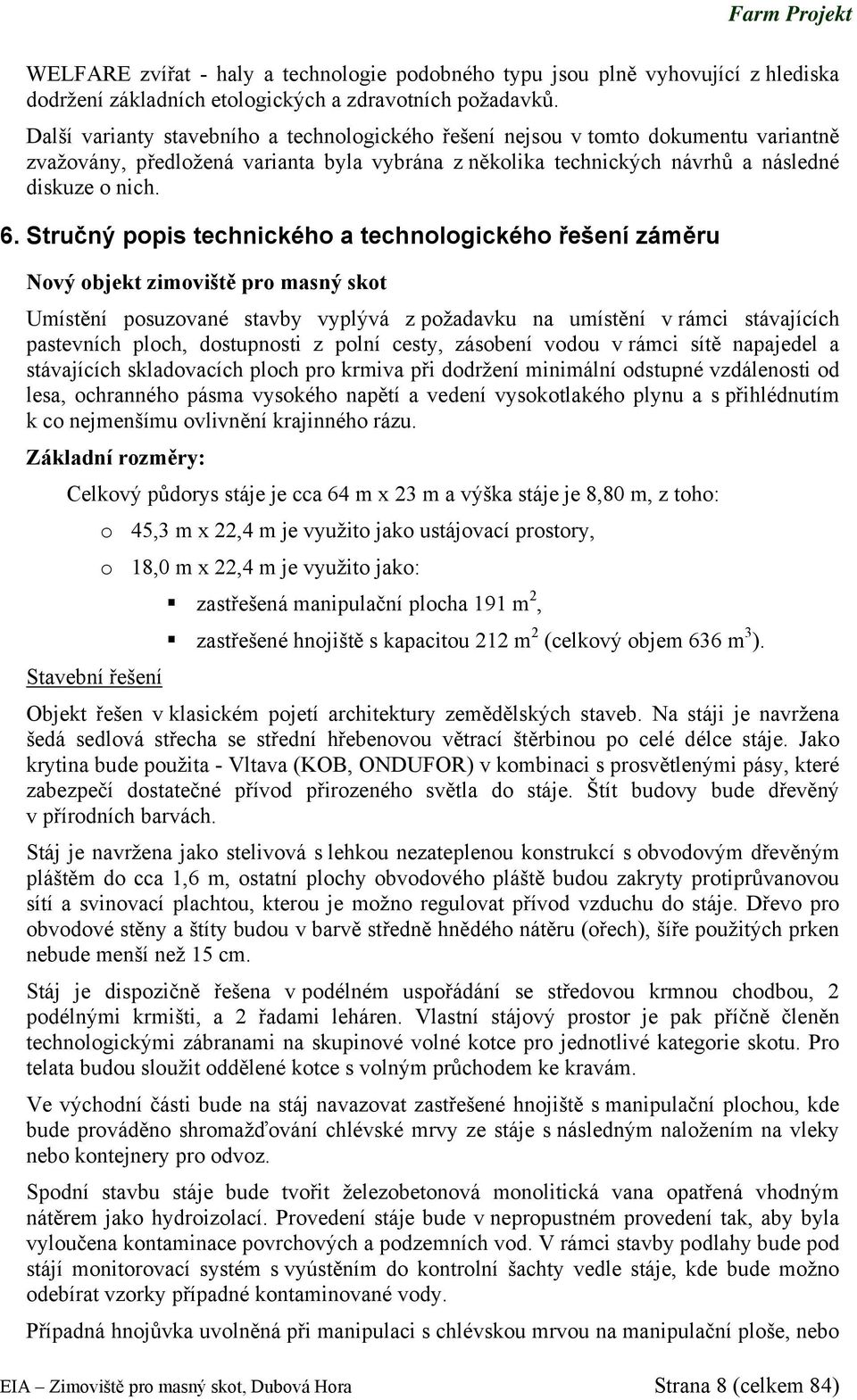 Stručný popis technického a technologického řešení záměru Nový objekt zimoviště pro masný skot Umístění posuzované stavby vyplývá z požadavku na umístění v rámci stávajících pastevních ploch,