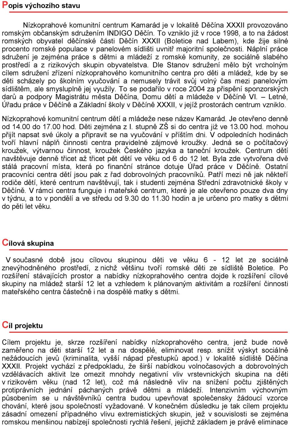 Náplní práce sdružení je zejména práce s dětmi a mládeží z romské komunity, ze sociálně slabého prostředí a z rizikových skupin obyvatelstva.