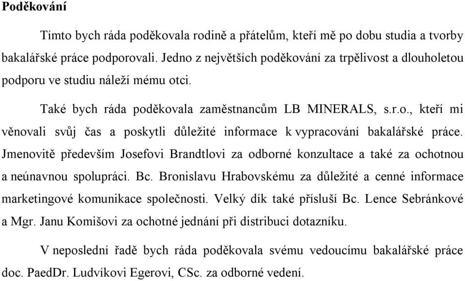 Jmenovitě především Josefovi Brandtlovi za odborné konzultace a také za ochotnou a neúnavnou spolupráci. Bc. Bronislavu Hrabovskému za důležité a cenné informace marketingové komunikace společnosti.