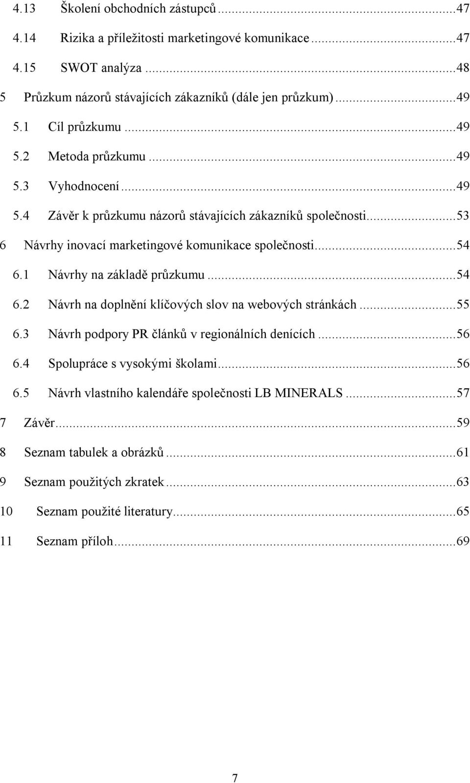 1 Návrhy na základě průzkumu... 54 6.2 Návrh na doplnění klíčových slov na webových stránkách... 55 6.3 Návrh podpory PR článků v regionálních denících... 56 6.4 Spolupráce s vysokými školami.