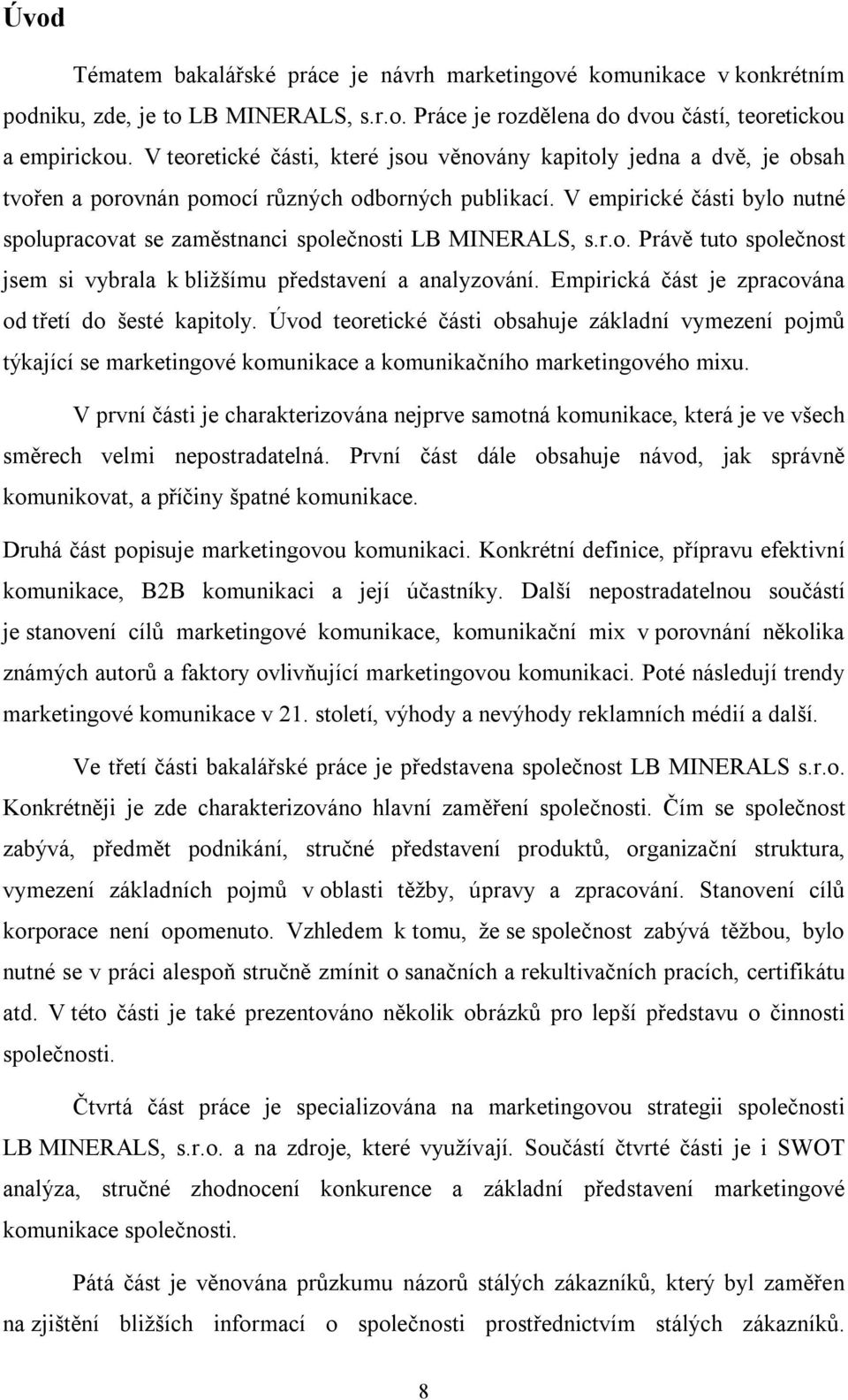 V empirické části bylo nutné spolupracovat se zaměstnanci společnosti LB MINERALS, s.r.o. Právě tuto společnost jsem si vybrala k bližšímu představení a analyzování.