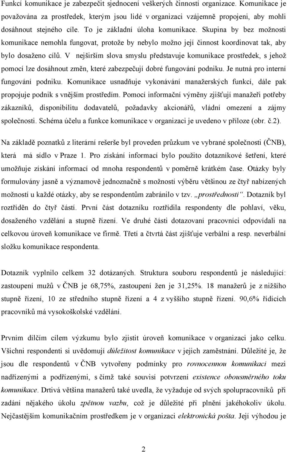 V nejširším slova smyslu představuje komunikace prostředek, s jehož pomocí lze dosáhnout změn, které zabezpečují dobré fungování podniku. Je nutná pro interní fungování podniku.