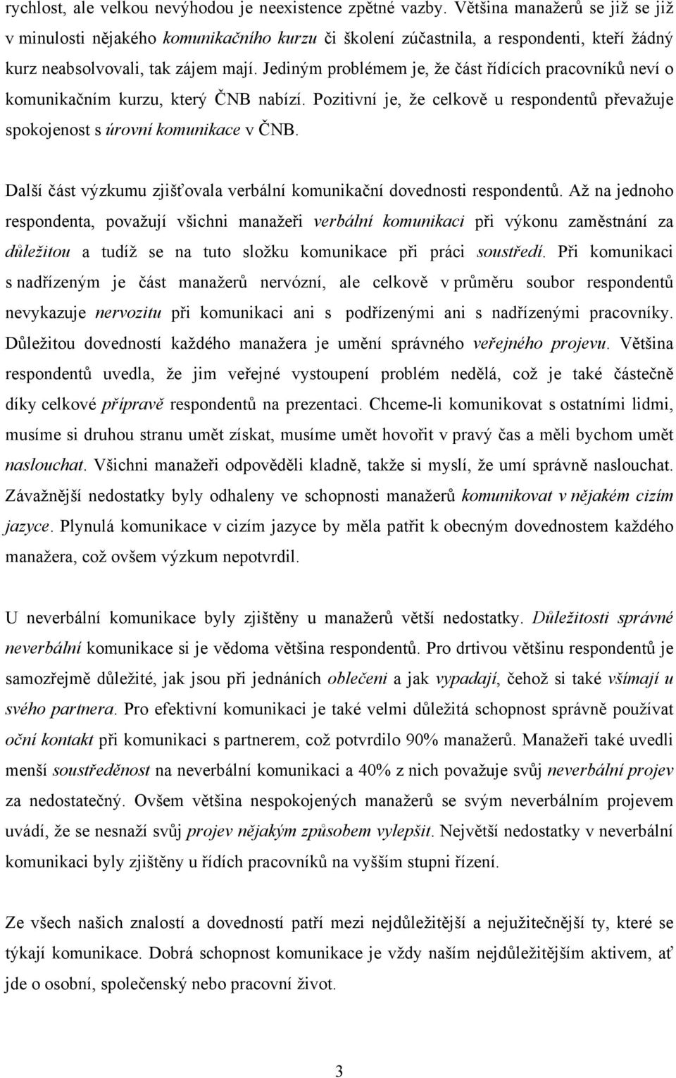 Jediným problémem je, že část řídících pracovníků neví o komunikačním kurzu, který ČNB nabízí. Pozitivní je, že celkově u respondentů převažuje spokojenost s úrovní komunikace v ČNB.