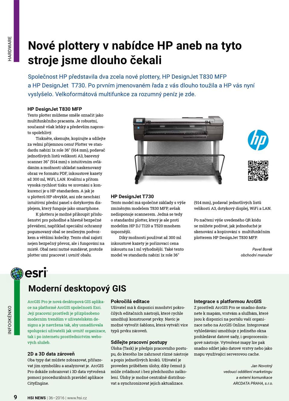 HP DesignJet T830 MFP Tento plotter můžeme směle označit jako multifunkčního pracanta. Je robustní, současně však lehký a především naprosto spolehlivý.