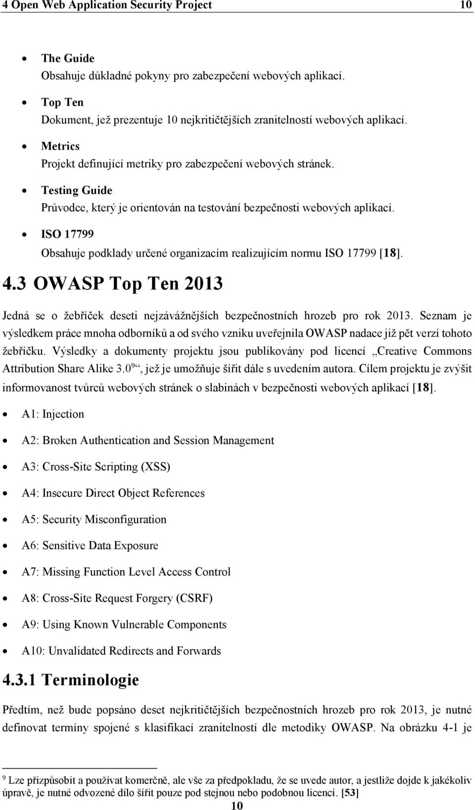 ISO 17799 Obsahuje podklady určené organizacím realizujícím normu ISO 17799 [18]. 4.3 OWASP Top Ten 2013 Jedná se o žebříček deseti nejzávážnějších bezpečnostních hrozeb pro rok 2013.