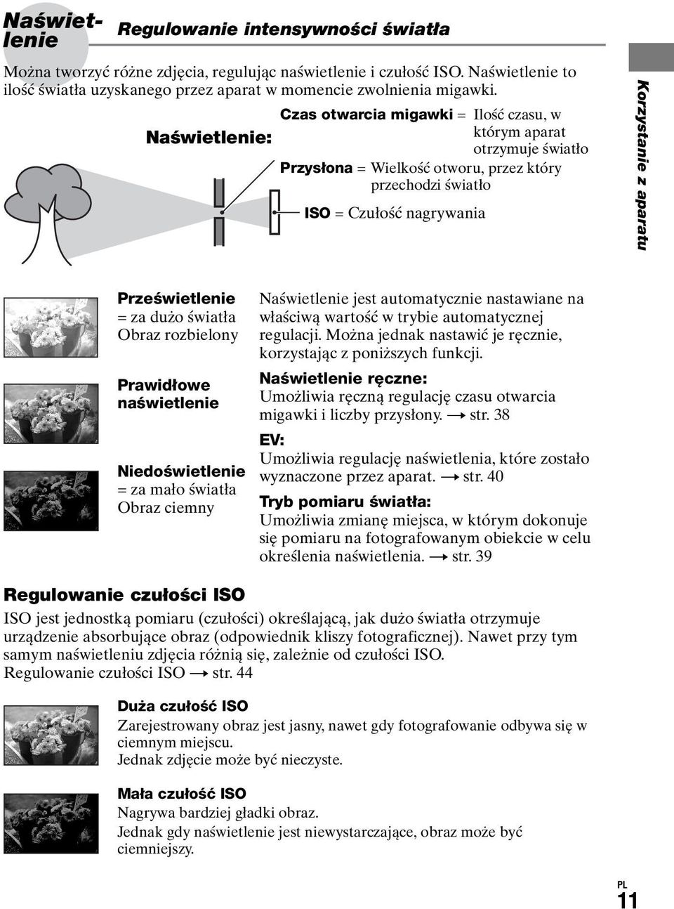 Prześwietlenie = za dużo światła Obraz rozbielony Prawidłowe naświetlenie Niedoświetlenie = za mało światła Obraz ciemny Naświetlenie jest automatycznie nastawiane na właściwą wartość w trybie