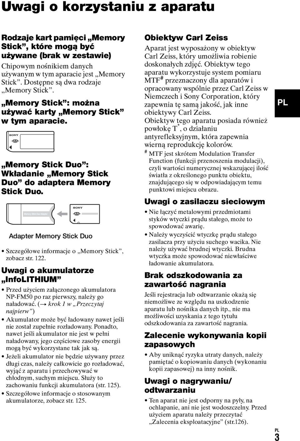 Adapter Memory Stick Duo Szczegółowe informacje o Memory Stick, zobacz str. 122. Uwagi o akumulatorze InfoLITHIUM Przed użyciem załączonego akumulatora NP-FM50 po raz pierwszy, należy go naładować.