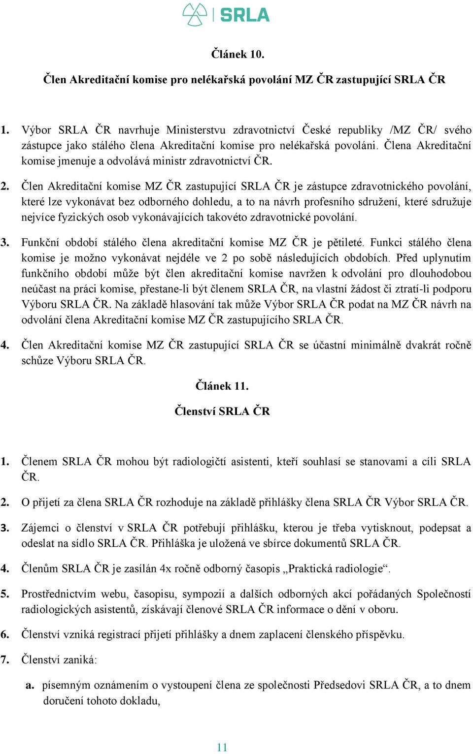 Člena Akreditační komise jmenuje a odvolává ministr zdravotnictví ČR. 2.