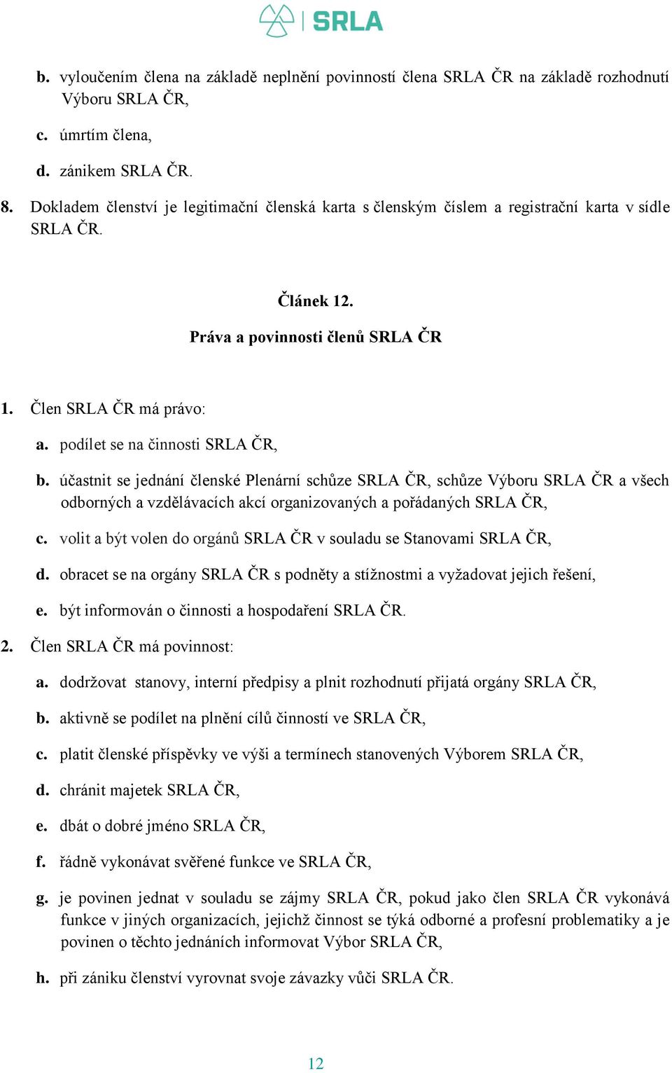 podílet se na činnosti SRLA ČR, b. účastnit se jednání členské Plenární schůze SRLA ČR, schůze Výboru SRLA ČR a všech odborných a vzdělávacích akcí organizovaných a pořádaných SRLA ČR, c.