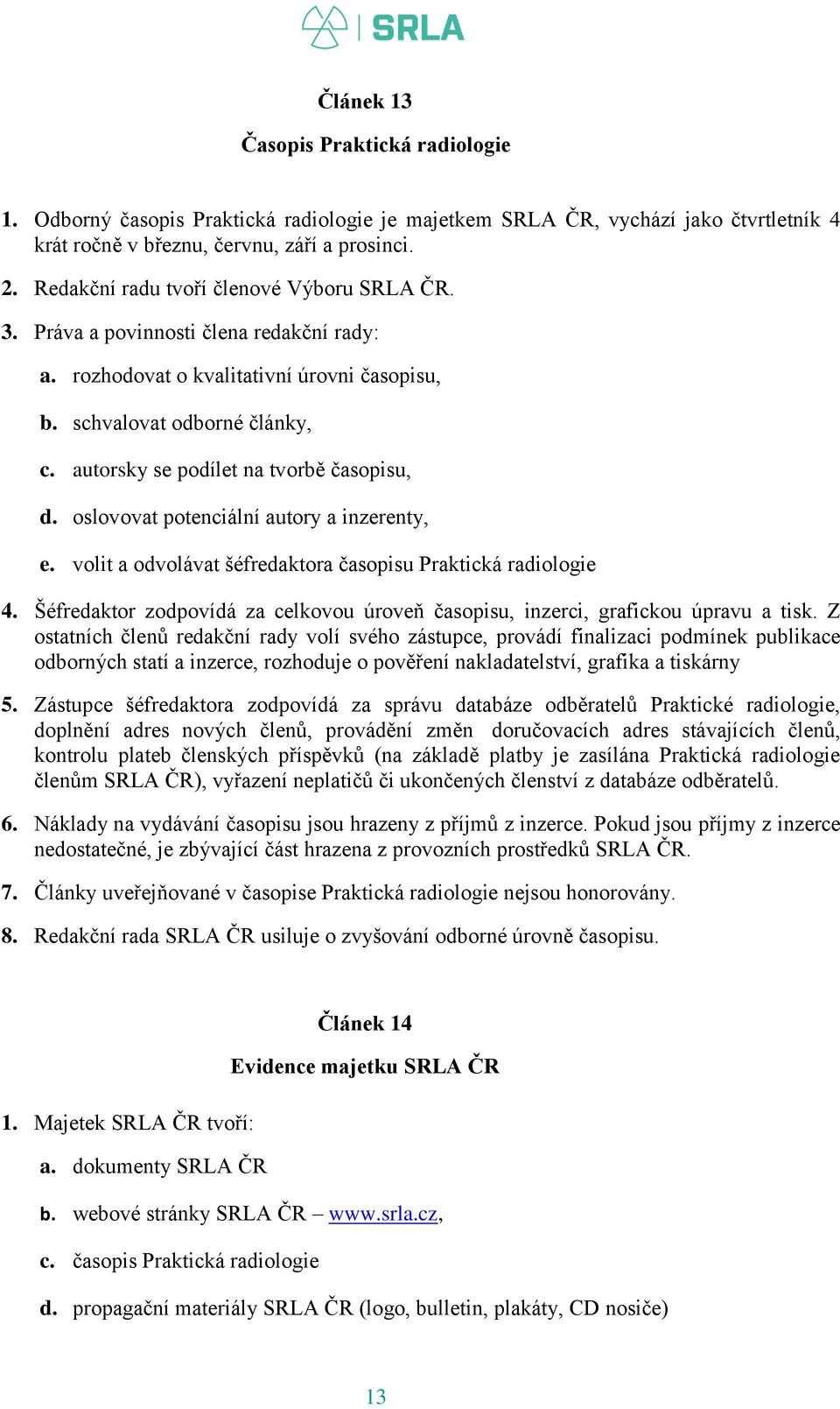 autorsky se podílet na tvorbě časopisu, d. oslovovat potenciální autory a inzerenty, e. volit a odvolávat šéfredaktora časopisu Praktická radiologie 4.