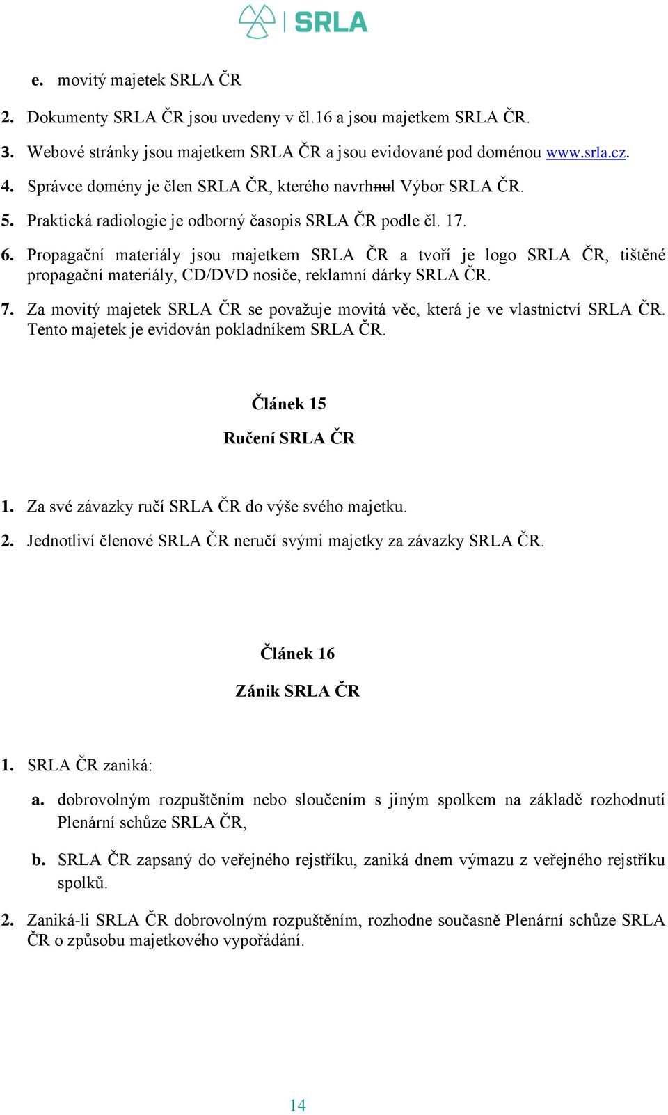 Propagační materiály jsou majetkem SRLA ČR a tvoří je logo SRLA ČR, tištěné propagační materiály, CD/DVD nosiče, reklamní dárky SRLA ČR. 7.