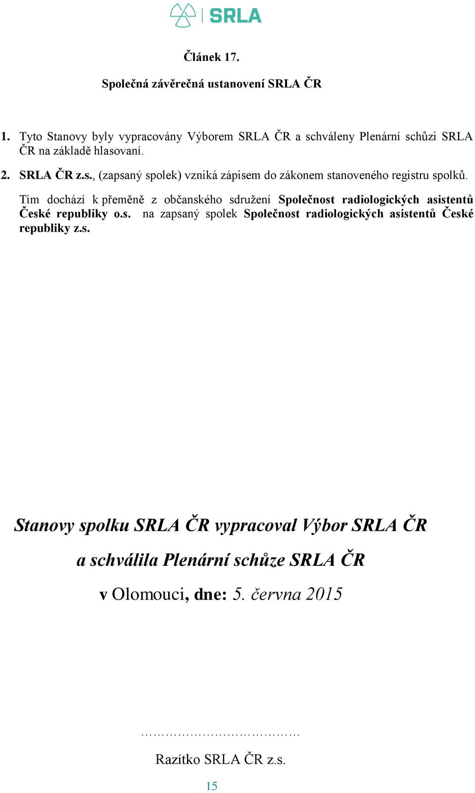 Tím dochází k přeměně z občanského sdružení Společnost radiologických asistentů České republiky o.s. na zapsaný spolek Společnost radiologických asistentů České republiky z.