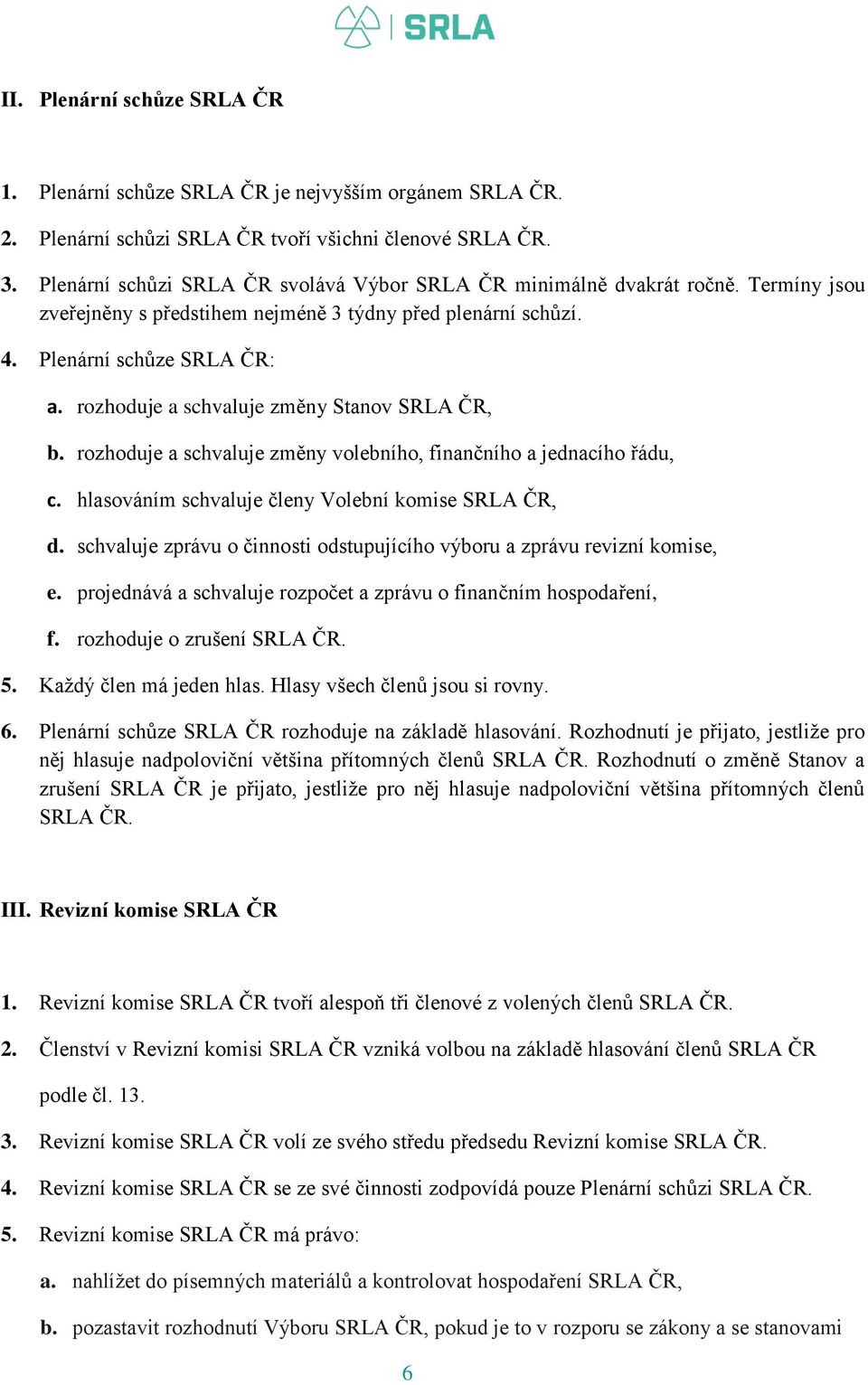 rozhoduje a schvaluje změny Stanov SRLA ČR, b. rozhoduje a schvaluje změny volebního, finančního a jednacího řádu, c. hlasováním schvaluje členy Volební komise SRLA ČR, d.