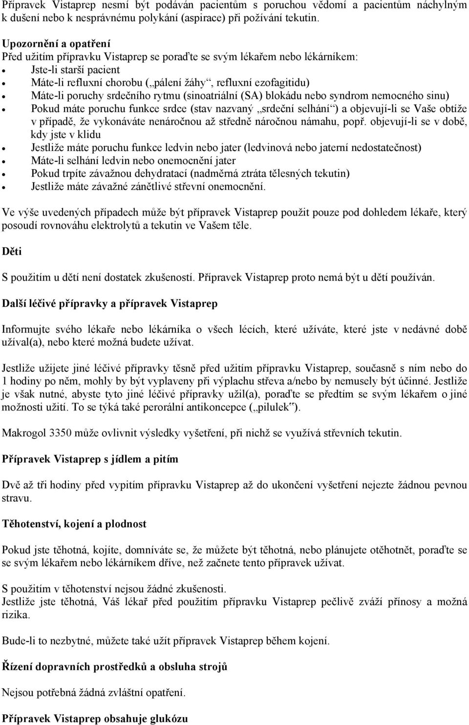 srdečního rytmu (sinoatriální (SA) blokádu nebo syndrom nemocného sinu) Pokud máte poruchu funkce srdce (stav nazvaný srdeční selhání ) a objevují-li se Vaše obtíže v případě, že vykonáváte