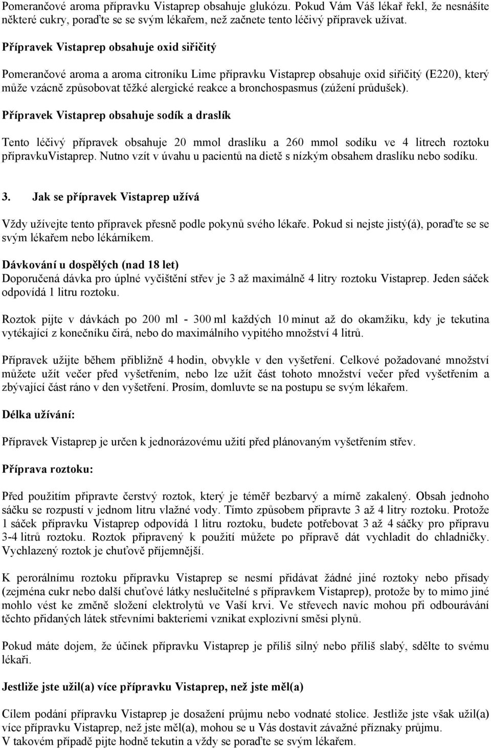 bronchospasmus (zúžení průdušek). Přípravek Vistaprep obsahuje sodík a draslík Tento léčivý přípravek obsahuje 20 mmol draslíku a 260 mmol sodíku ve 4 litrech roztoku přípravkuvistaprep.