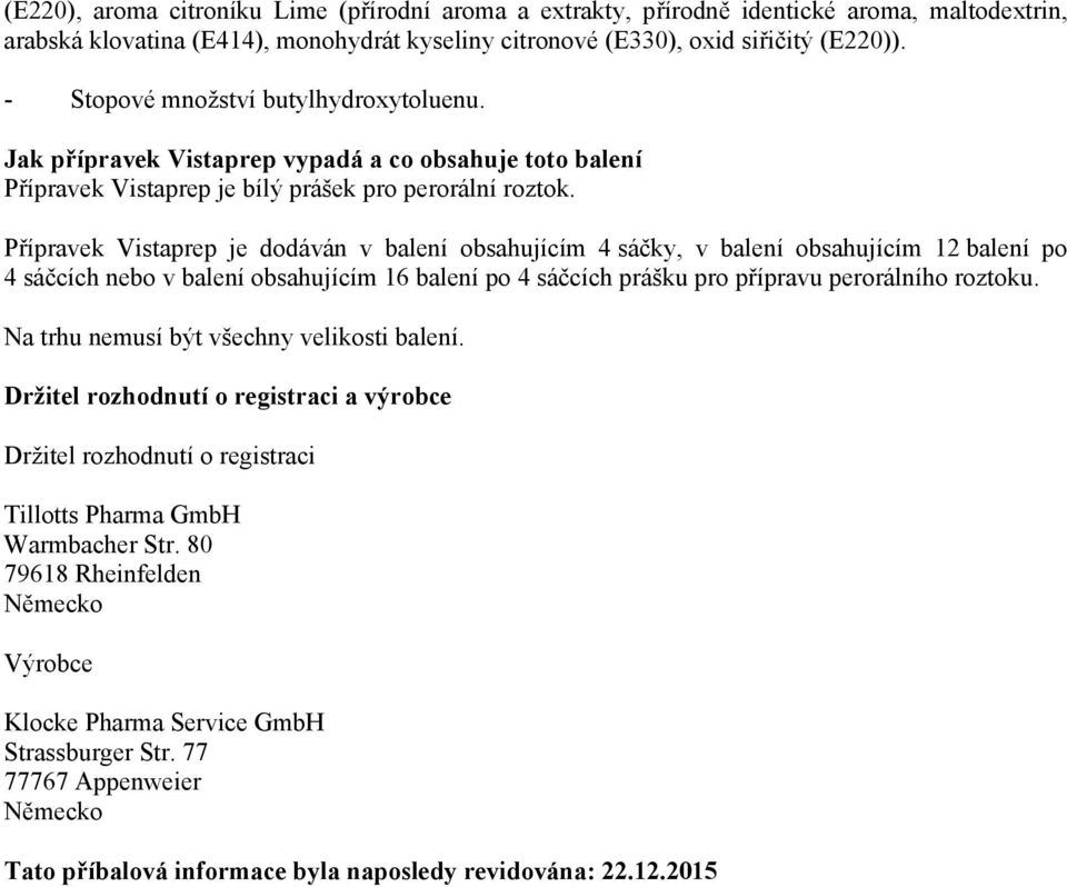 Přípravek Vistaprep je dodáván v balení obsahujícím 4 sáčky, v balení obsahujícím 12 balení po 4 sáčcích nebo v balení obsahujícím 16 balení po 4 sáčcích prášku pro přípravu perorálního roztoku.