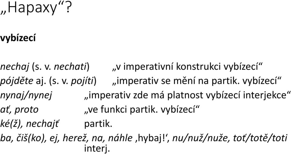 vybízecí nynaj/nynej imperativ zde má platnost vybízecí interjekce ať, proto ve