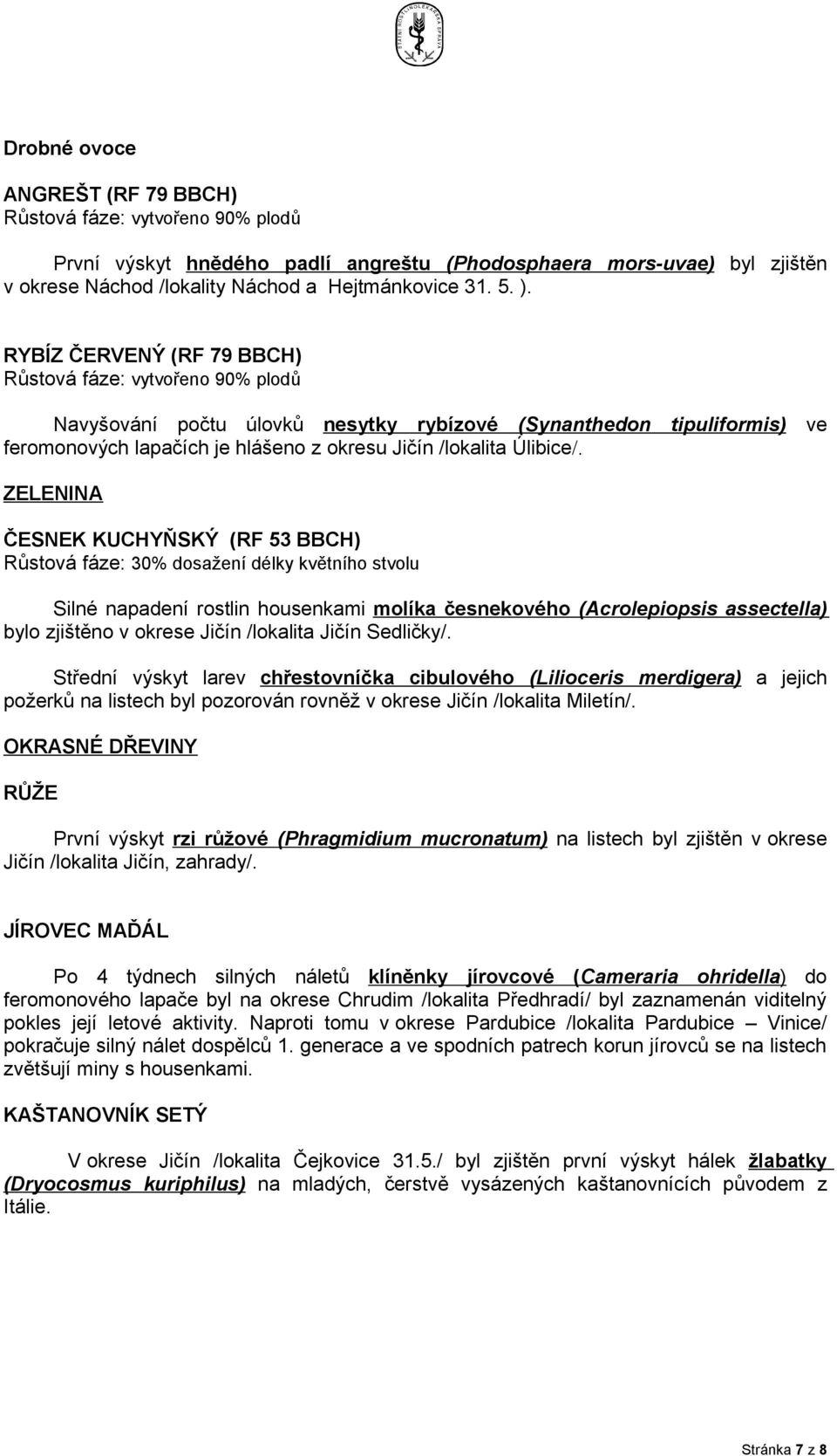 ZELENINA ČESNEK KUCHYŇSKÝ (RF 53 BBCH) Růstová fáze: 30% dosažení délky květního stvolu Silné napadení rostlin housenkami molíka česnekového (Acrolepiopsis assectella) bylo zjištěno v okrese Jičín