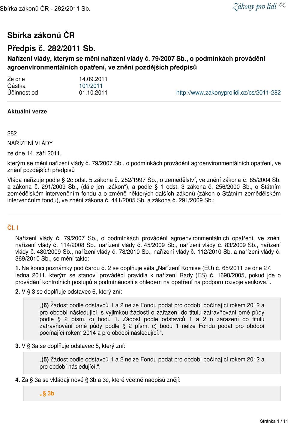 , o podmínkách provádění agroenvironmentálních opatření, ve znění pozdějších předpisů Vláda nařizuje podle 2c odst. 5 zákona č. 252/1997 Sb., o zemědělství, ve znění zákona č. 85/2004 Sb. a zákona č.