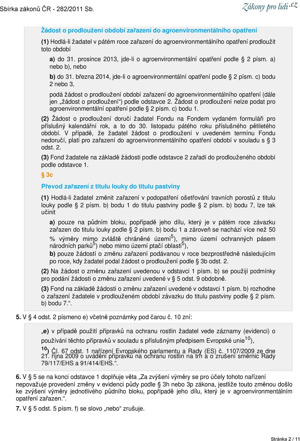 c) bodu 2 nebo 3, podá žádost o prodloužení období zařazení do agroenvironmentálního opatření (dále jen žádost o prodloužení ) podle odstavce 2.