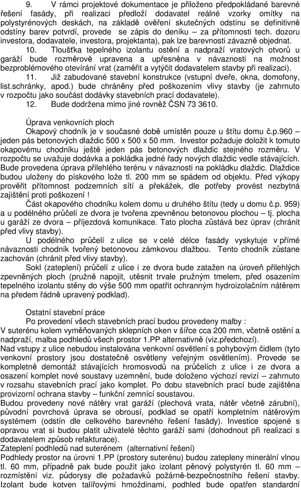 Tloušťka tepelného izolantu ostění a nadpraží vratových otvorů u garáží bude rozměrově upravena a upřesněna v návaznosti na možnost bezproblémového otevírání vrat (zaměřit a vytýčit dodavatelem